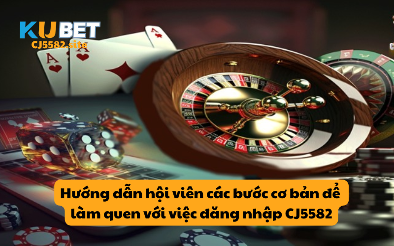 Hướng dẫn hội viên các bước cơ bản để làm quen với việc đăng nhập CJ5582