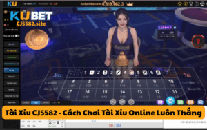 Tài Xỉu CJ5582 - Cách Chơi Tài Xỉu Online Luôn Thắng